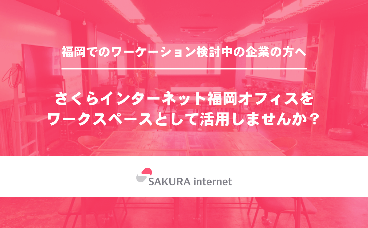 さくらインターネット福岡オフィスをワークスペースとして活用しませんか？